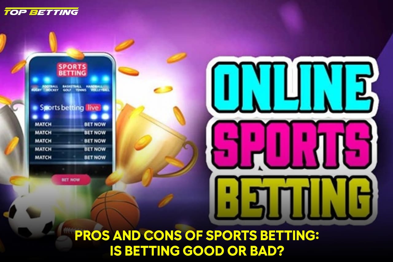 Pros and Cons Of Sports Betting: Is betting Good or Bad?