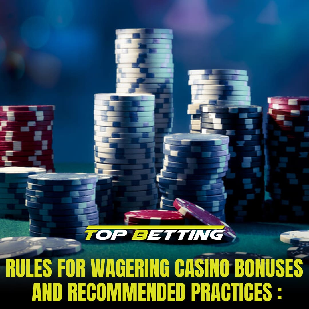 Rules for Wagering Casino Bonuses and Recommended Practices