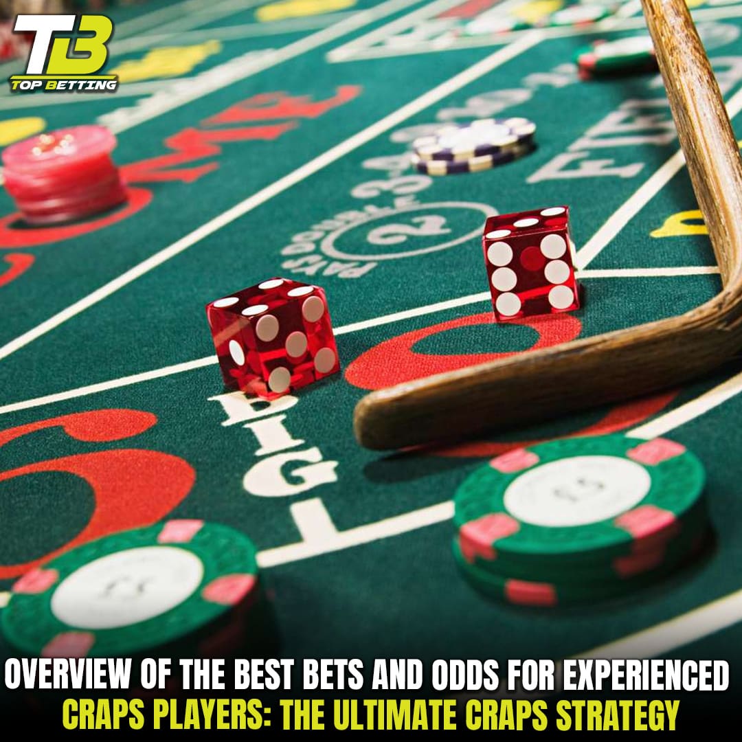 Overview of the Best Bets and Odds for Experienced Craps Players: The Ultimate Craps Strategy