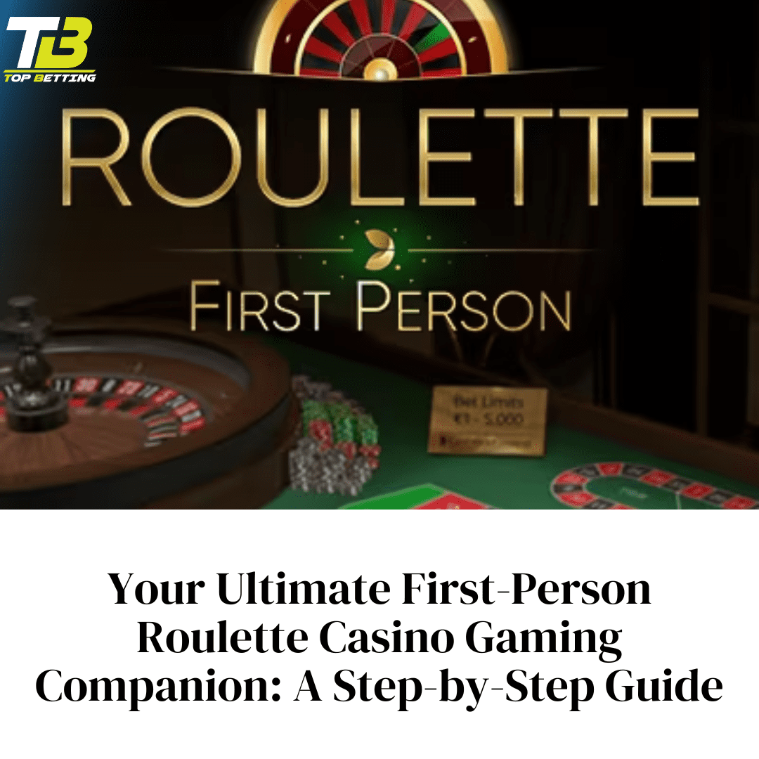 Your Ultimate First-Person Roulette Casino Gaming Companion: A Step-by-Step Guide 2023