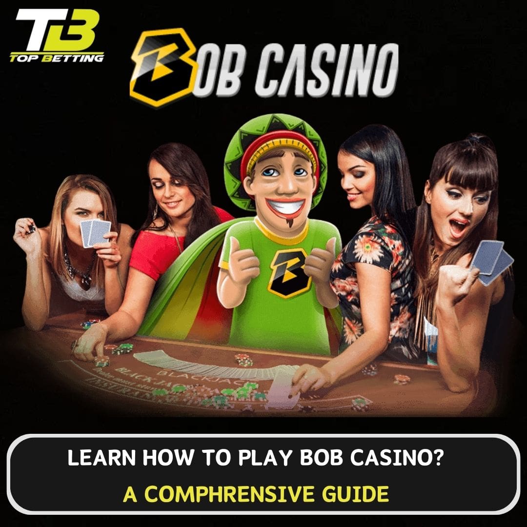 Learn How to play Bob Casino?A Comphrensive guide